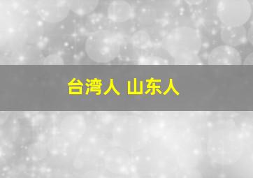 台湾人 山东人